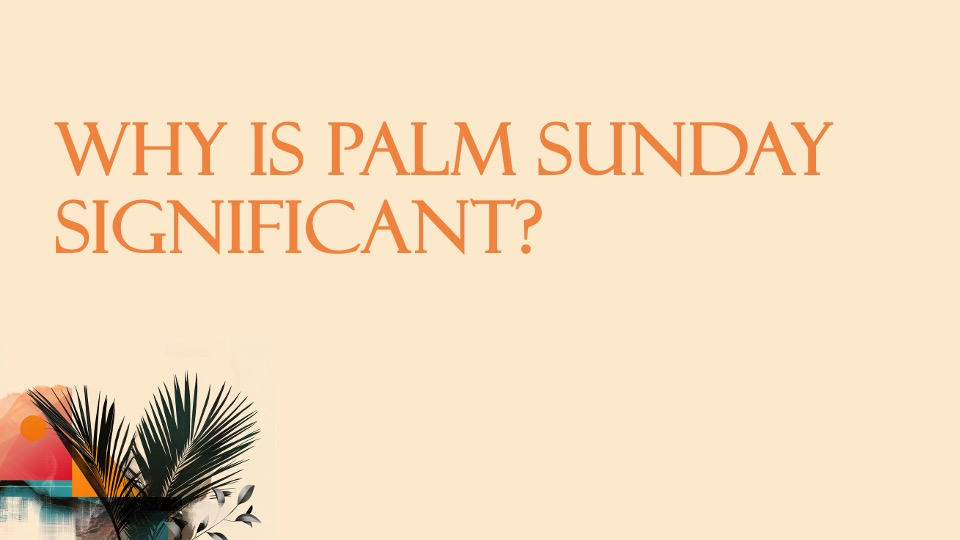 Palm Sunday: Why is it Significant?